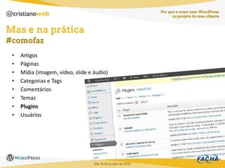 •   Artigos
•   Páginas
•   Mídia (Imagem, vídeo, slide e áudio)
•   Categorias e Tags
•   Comentários
•   Temas
•   Plugins
•   Usuários
 