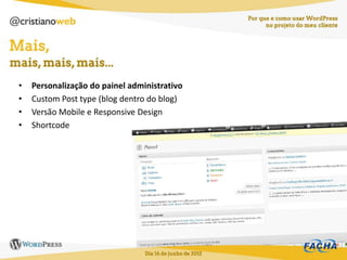 •   Personalização do painel administrativo
•   Custom Post type (blog dentro do blog)
•   Versão Mobile e Responsive Design
•   Shortcode
 