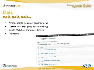 •   Personalização do painel administrativo
•   Custom Post type (blog dentro do blog)
•   Versão Mobile e Responsive Design
•   Shortcode
 