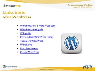 •   WordPress.org e WordPress.com
•   WordPress Português
•   Wikipedia
•   Comunidade WordPress Brasil
•   Tudo para WordPress
•   WordCamp
•   Matt Mullenweg
•   Codex WordPress
 
