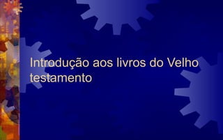 Introdução aos livros do Velho
testamento
 