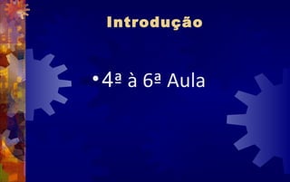 Introdução



• 4ª à 6ª Aula
 