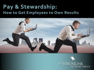 Pay & Stewardship:
How to Get Employees to Own Results
 