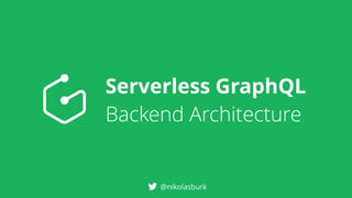 Serverless GraphQL
Backend Architecture
@nikolasburk
 