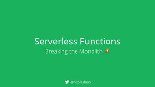 Serverless Functions
Breaking the Monolith 💥
@nikolasburk
 