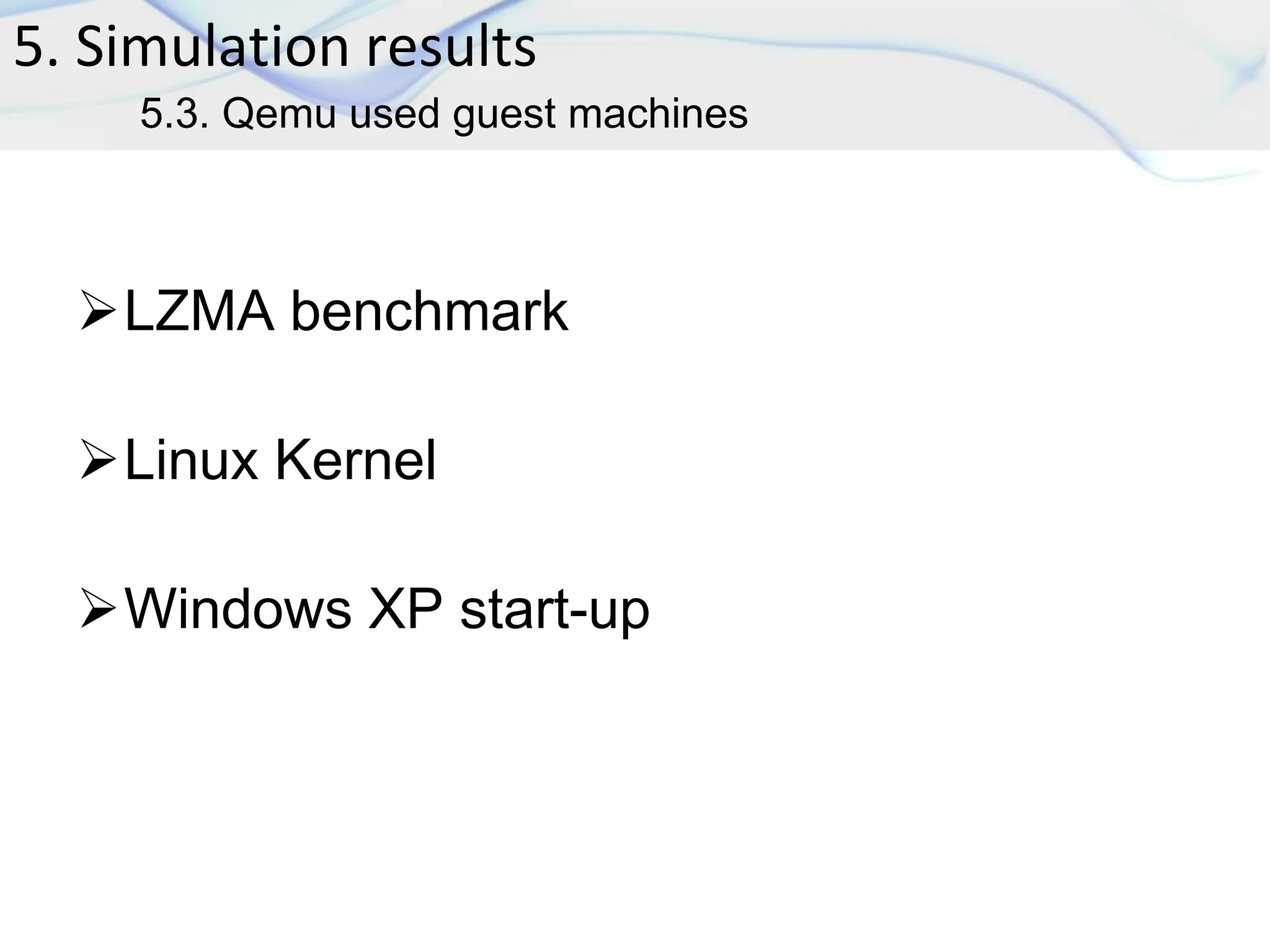 5. Simulation results
5.3. Qemu used guest machines
LZMA benchmark
Linux Kernel
Windows XP start-up
 