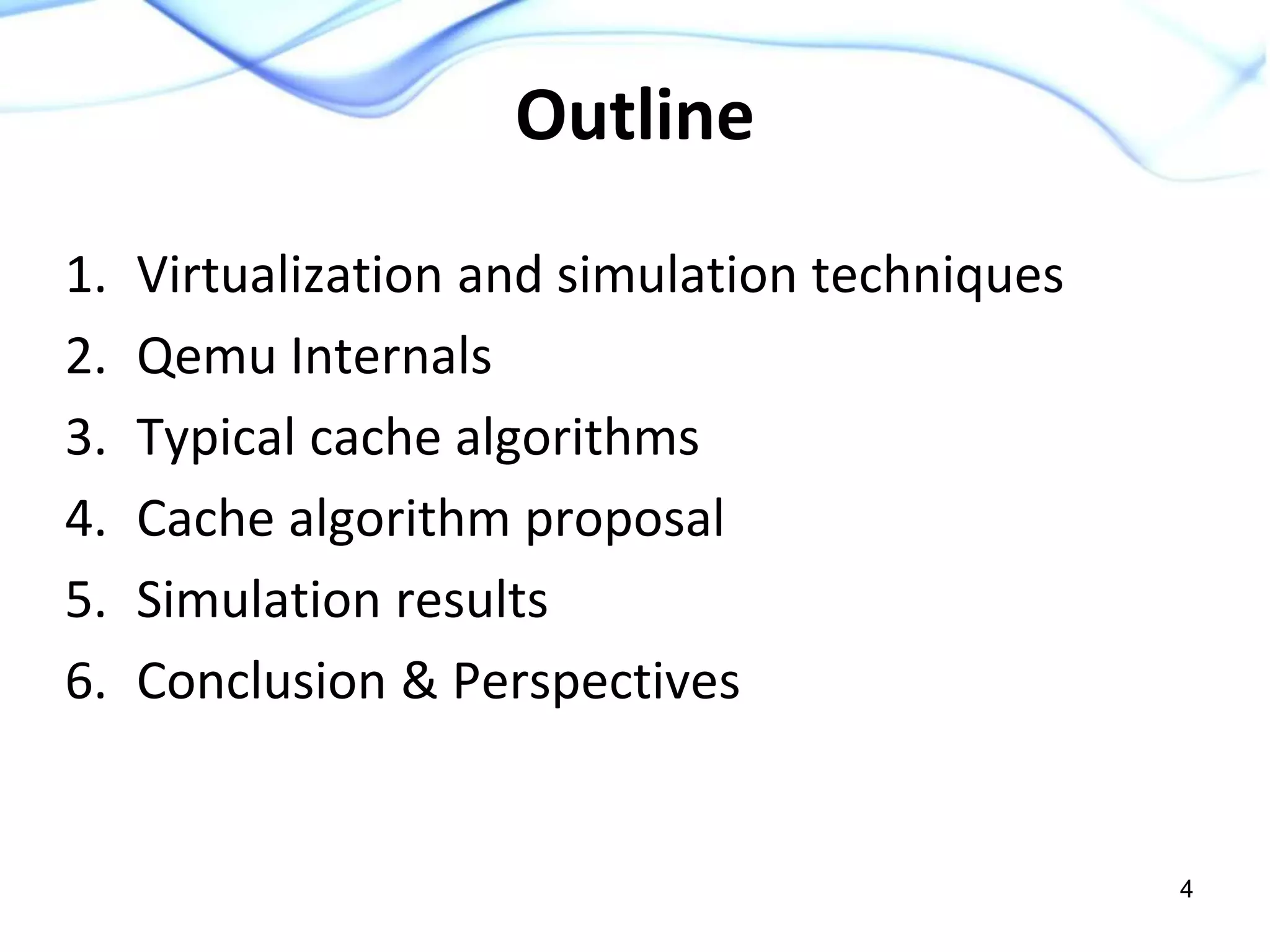 Outline
1. Virtualization and simulation techniques
2. Qemu Internals
3. Typical cache algorithms
4. Cache algorithm proposal
5. Simulation results
6. Conclusion & Perspectives
4
 