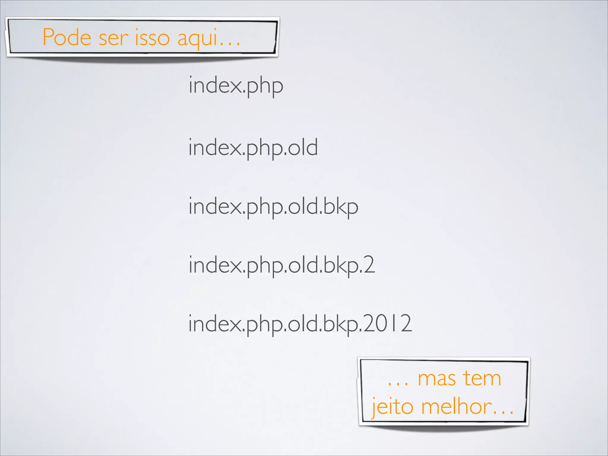 Pode ser isso aqui…
index.php
index.php.old
index.php.old.bkp
index.php.old.bkp.2
index.php.old.bkp.2012
… mas tem
jeito melhor…

 