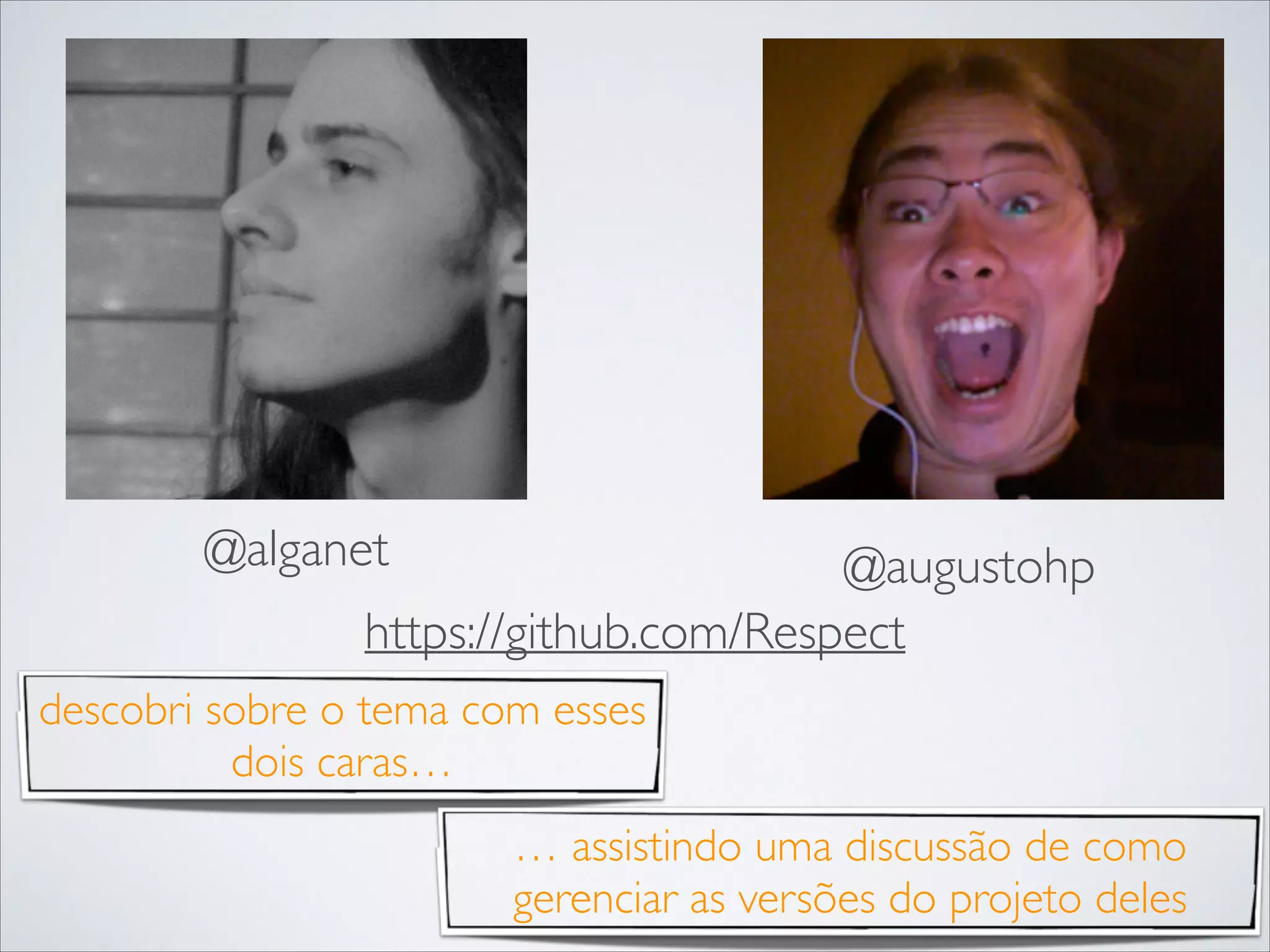 @alganet

@augustohp
https://github.com/Respect

descobri sobre o tema com esses
dois caras…
… assistindo uma discussão de como
gerenciar as versões do projeto deles

 