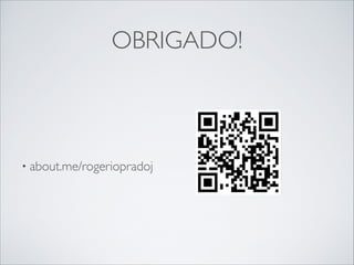 OBRIGADO!

• about.me/rogeriopradoj

 