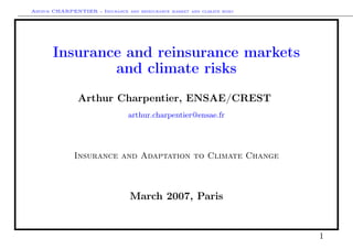 Arthur CHARPENTIER - Insurance and reinsurance market and climate risks
Insurance and reinsurance markets
and climate risks
Arthur Charpentier, ENSAE/CREST
arthur.charpentier@ensae.fr
Insurance and Adaptation to Climate Change
March 2007, Paris
1
 