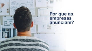 Por que as
empresas
anunciam?
 