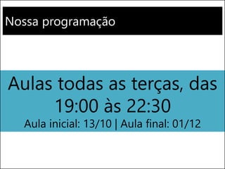 Nossa programação
Aulas todas as terças, das
19:00 às 22:30
Aula inicial: 13/10 | Aula final: 01/12
 