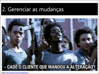 2. Gerenciar as mudanças
Fonte: www.facebook.com/circulodeprojetos
 