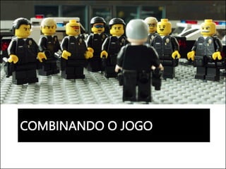 COMBINANDO O JOGO
 