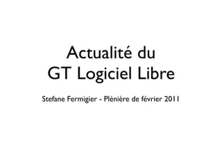 Actualité du
 GT Logiciel Libre
Stefane Fermigier - Plénière de février 2011
 