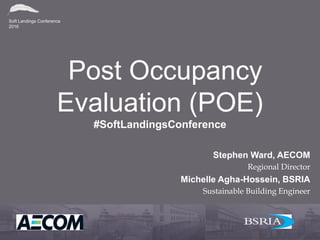 Stephen Ward, AECOM
Regional Director
Michelle Agha-Hossein, BSRIA
Sustainable Building Engineer
Post Occupancy
Evaluation (POE)
#SoftLandingsConference
 