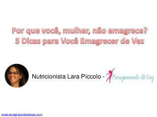 Nutricionista Lara Piccolo -
www.emagrecendodevez.com
 