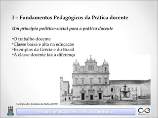 I – Fundamentos Pedagógicos da Prática docente
Um princípio político-social para a prática docente
•O trabalho docente
•Cl...