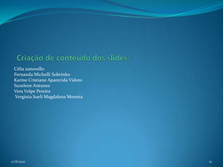 Criação de conteúdo dos slides:Célia zanovelloFernanda Michelli SobrinhoKarine Cristiane Aparecida VidotoSuzelene AntunesVera Volpe Pereira Verginia Sueli Magdalena Moreira17/06/201112
