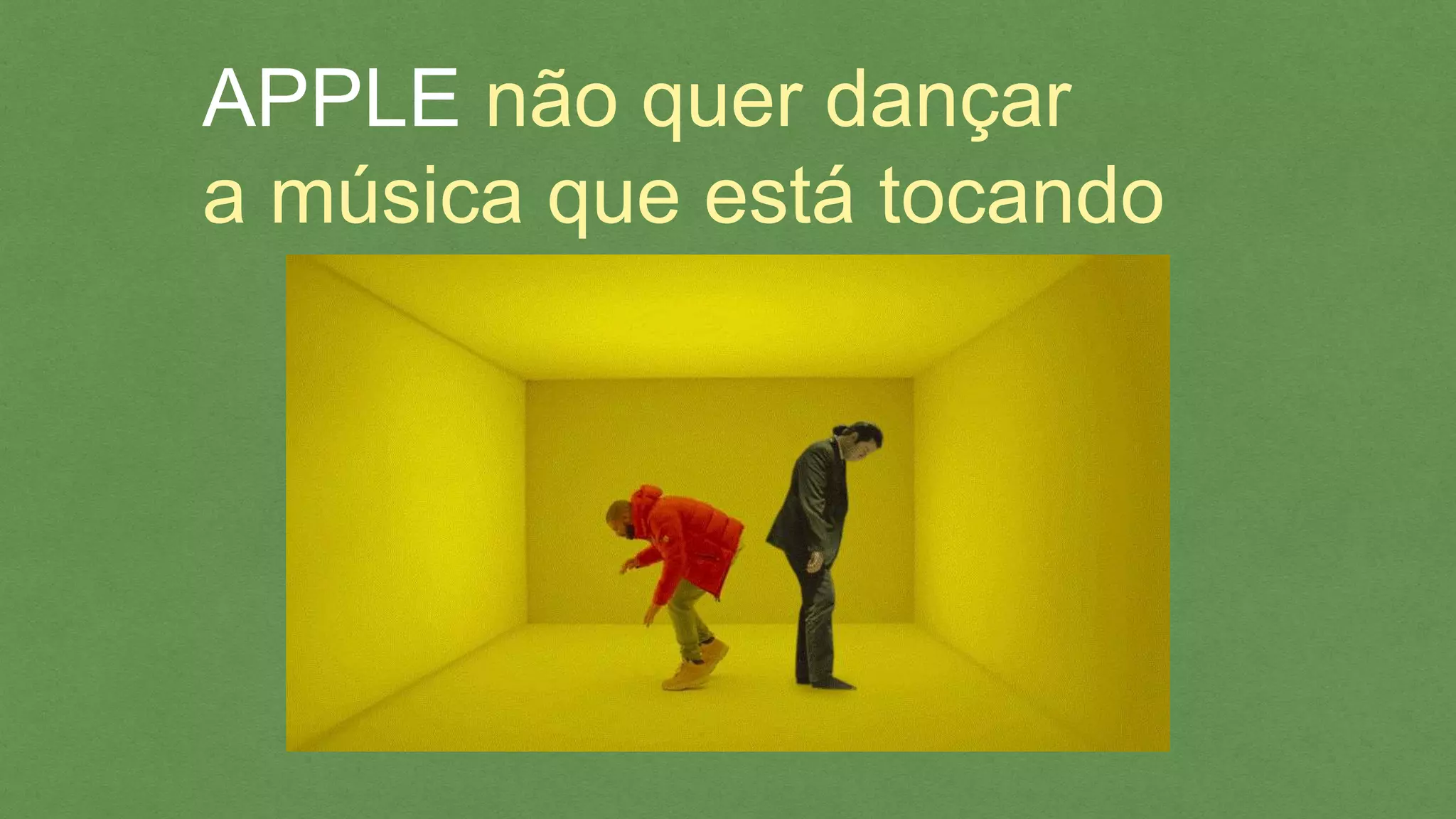 APPLE não quer dançar
a música que está tocando
 
