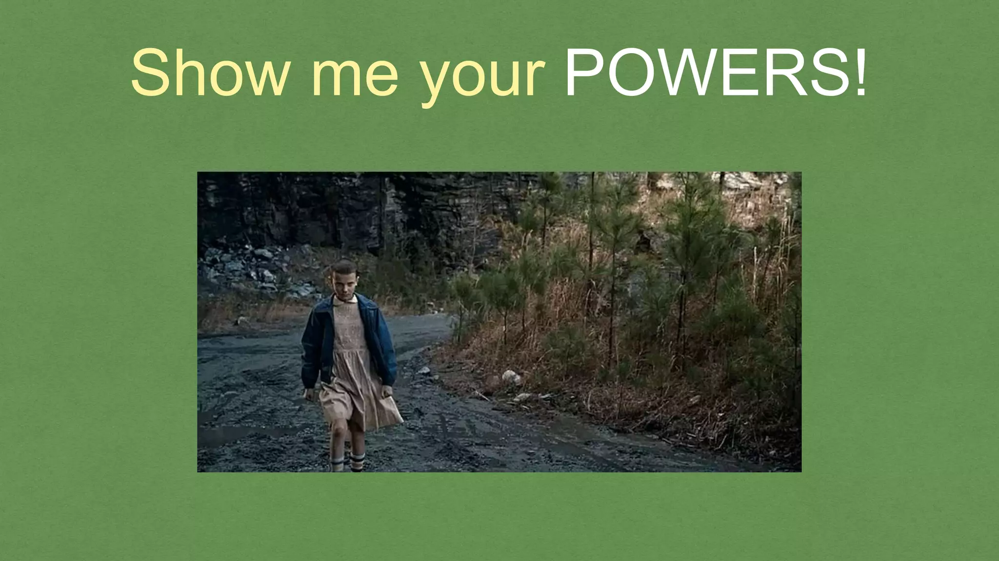 Show me your POWERS!
 