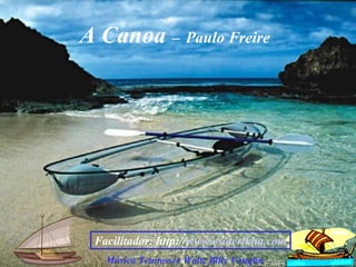 A Canoa  –   Paulo Freire Música Tennessee Waltz Billy Vaughn Facilitador: http:// www.esoterikha.com 