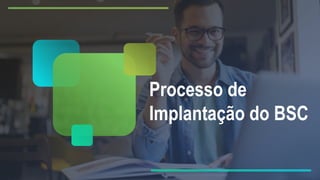 Processo de
Implantação do BSC
 