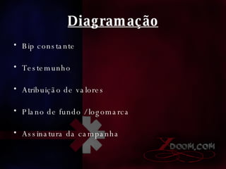 Diagramação Bip constante Testemunho Atribuição de valores Plano de fundo / logomarca Assinatura da campanha 