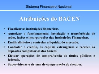 Atribuições do BACEN
• Fiscalizar as instituições financeiras.
• Autorizar o funcionamento, instalação e transferência de
...