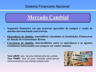 • Segmento financeiro em que ocorrem operações de compra e venda de
moedas internacionais conversíveis.
• Operadores de câ...