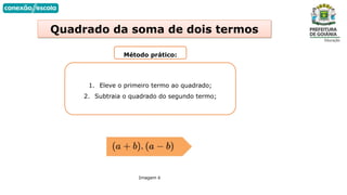Quadrado da soma de dois termos
Método prático:
Imagem 8
1. Eleve o primeiro termo ao quadrado;
2. Subtraia o quadrado do segundo termo;
 