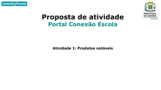 Proposta de atividade
Portal Conexão Escola
Atividade 1: Produtos notáveis
 