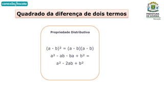 Quadrado da diferença de dois termos
Propriedade Distributiva
(a - b)² = (a - b)(a - b)
a² - ab - ba + b² =
a² - 2ab + b²
 