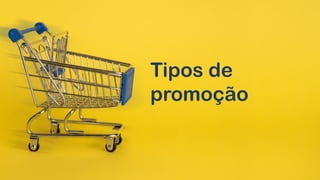Tipos de
promoção
 