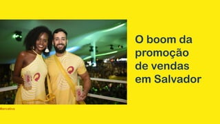 Marcativa
O boom da
promoção
de vendas
em Salvador
 