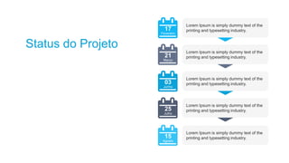 17
Fevereiro
Lorem Ipsum is simply dummy text of the
printing and typesetting industry.
21
Março
Lorem Ipsum is simply dummy text of the
printing and typesetting industry.
03
Junho
Lorem Ipsum is simply dummy text of the
printing and typesetting industry.
25
Julho
Lorem Ipsum is simply dummy text of the
printing and typesetting industry.
15
Agosto
Lorem Ipsum is simply dummy text of the
printing and typesetting industry.
Status do Projeto
 