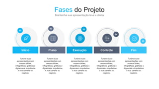 Fases do Projeto
Mantenha sua apresentação leve e direta
01
Início
Turbine suas
apresentações com
nossos slides,
infográficos, gráficos e
digramas e impulsione
a sua carreira ou
negócio.
02
Plano
Turbine suas
apresentações com
nossos slides,
infográficos, gráficos e
digramas e impulsione
a sua carreira ou
negócio.
03
Execução
Turbine suas
apresentações com
nossos slides,
infográficos, gráficos e
digramas e impulsione
a sua carreira ou
negócio.
04
Controle
Turbine suas
apresentações com
nossos slides,
infográficos, gráficos e
digramas e impulsione
a sua carreira ou
negócio.
05
Fim
Turbine suas
apresentações com
nossos slides,
infográficos, gráficos e
digramas e impulsione
a sua carreira ou
negócio.
 