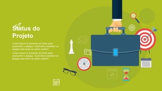 Status do
Projeto
Lorem Ipsum é somente um texto para
preencher o espaço. Você deve substituir ou
apagar este texto se assim preferir.
Lorem Ipsum é somente um texto para
preencher o espaço. Você deve substituir ou
apagar este texto se assim preferir.
 