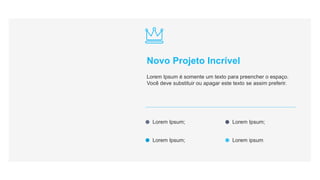 Lorem Ipsum;
Lorem Ipsum;
Lorem Ipsum;
Lorem ipsum
Novo Projeto Incrível
Lorem Ipsum é somente um texto para preencher o espaço.
Você deve substituir ou apagar este texto se assim preferir.
 