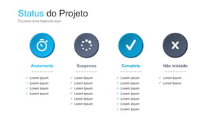 Status do Projeto
Escreva uma legenda aqui
 Lorem Ipsum
 Lorem Ipsum
 Lorem Ipsum
 Lorem Ipsum
Andamento
 Lorem Ipsum
 Lorem Ipsum
 Lorem Ipsum
 Lorem Ipsum
 Lorem Ipsum
 Lorem Ipsum
Suspenso
 Lorem Ipsum
 Lorem Ipsum
 Lorem Ipsum
 Lorem Ipsum
 Lorem Ipsum
 Lorem Ipsum
 Lorem Ipsum
Completo
 Lorem Ipsum
 Lorem Ipsum
Não iniciado
 