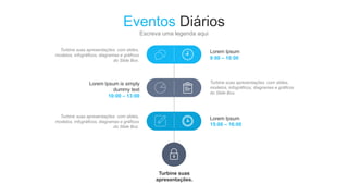 Eventos Diários
Escreva uma legenda aqui
Lorem Ipsum
9:00 – 10:00
Lorem Ipsum is simply
dummy text
10:00 – 13:00
Lorem Ipsum
15:00 – 16:00
Turbine suas
apresentações.
Turbine suas apresentações com slides,
modelos, infográficos, diagramas e gráficos
do Slide Box.
Turbine suas apresentações com slides,
modelos, infográficos, diagramas e gráficos
do Slide Box.
Turbine suas apresentações com slides,
modelos, infográficos, diagramas e gráficos
do Slide Box.
 