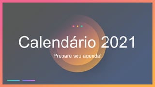 Calendário 2021
Prepare seu agenda!
 