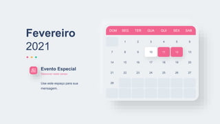 DOM SEG TER QUA QUI SEX SAB
1 2 3 4 5 6
7 8 9 10 11 12
14 15 16 17 18 19
21 22 23 24 25 26
28
13
20
27
Evento Especial
Descrever neste campo
Use este espaço para sua
mensagem.
Fevereiro
2021
 