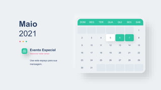 DOM SEG TER QUA QUI SEX SAB
1
2 3 4 5 6 7
9 10 11 12 13 14
16 17 18 19 20 21
23 24 25 26 27
8
15
22
29
30 31
Maio
2021
28
Evento Especial
Descrever neste campo
Use este espaço para sua
mensagem.
 