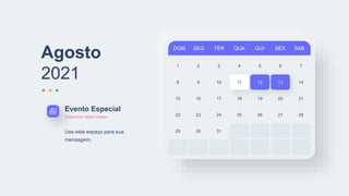 DOM SEG TER QUA QUI SEX SAB
1 2 3 4 5 6 7
8 9 10 11 12 13
15 16 17 18 19 20
22 23 24 25 26 27
29 30 31
14
21
28
Agosto
2021
Evento Especial
Descrever neste campo
Use este espaço para sua
mensagem.
 