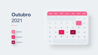 DOM SEG TER QUA QUI SEX SAB
1 2
3 4 5 6 7 8
10 11 12 13 14 15
17 18 19 20 21 22
24 25 26 27 28 29
9
16
23
30
31
Outubro
2021
Evento 1
Evento 2
Evento 3
 