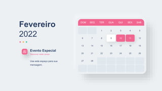 DOM SEG TER QUA QUI SEX SAB
1 2 3 4 5
6 7 8 9 10 11
13 14 15 16 17 18
20 21 22 23 24 25
27 28
12
19
26
Evento Especial
Descrever neste campo
Use este espaço para sua
mensagem.
Fevereiro
2022
 