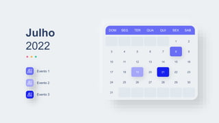 DOM SEG TER QUA QUI SEX SAB
1 2
3 4 5 6 7 8
10 11 12 13 14 15
17 18 19 20 21 22
24 25 26 27 28 29
9
16
23
30
31
Julho
2022
Evento 1
Evento 2
Evento 3
 