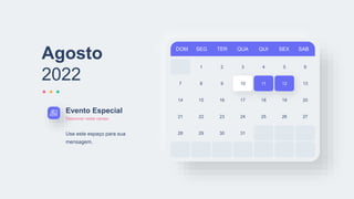 DOM SEG TER QUA QUI SEX SAB
1 2 3 4 5 6
7 8 9 10 11 12
14 15 16 17 18 19
21 22 23 24 25 26
28 29 30 31
13
20
27
Agosto
2022
Evento Especial
Descrever neste campo
Use este espaço para sua
mensagem.
 